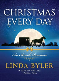 Title: Christmas Every Day: An Amish Romance, Author: Linda Byler