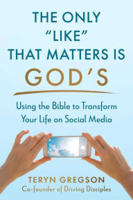 Title: The Only Like That Matters Is God's: Using the Bible to Transform Your Life on Social Media, Author: Teryn Gregson