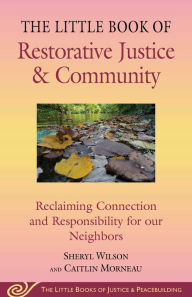 Title: Little Book of Restorative Justice & Community: Reclaiming Connection and Responsibility for our Neighbors, Author: Sheryl Wilson