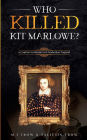Who Killed Kit Marlowe?: A Contract to Murder in Elizabethan England: