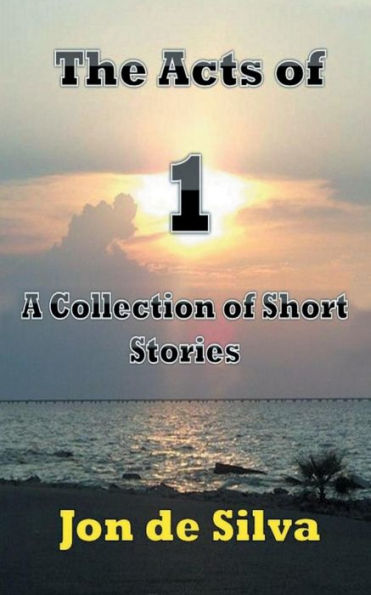 The Acts of 1 - A Collection Short Stories
