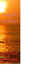Title: Essence of The Heart: Essence of The Heart, Author: Anthony Sarch