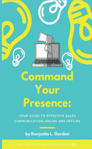 Title: Command Your Presence: A guide to effective sales communication online and offline, Author: Kenyetta Gordon