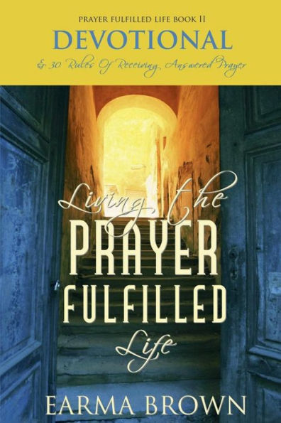 Living The Prayer Fulfilled Life Devotional: And 30 Rules Of Receiving Answered Prayer