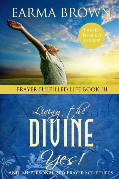 Living The Divine Yes!: And 101 Personalized Prayer Scriptures