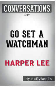 Title: Conversation Starters Go Set a Watchman by Harper Lee, Author: Dailybooks