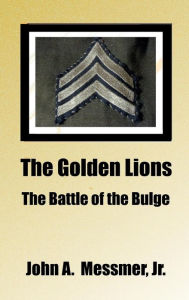 Title: The Golden Lions - The Battle of the Bulge, Author: Jr. John A. Messmer