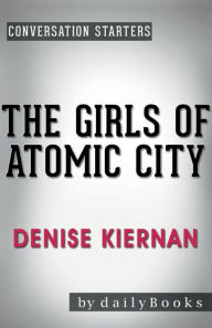 Title: Conversation Starters The Girls of Atomic City by Denise Kiernan, Author: Dailybooks