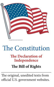 Title: The Constitution, the Declaration of Independence, the Bill of Rights, Author: U.S. Government