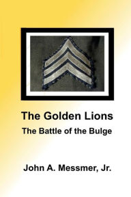 Title: The Golden Lions - The Battle of the Bulge, Author: Jr. John A. Messmer