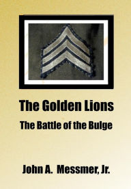 Title: The Golden Lions - The Battle of the Bulge, Author: Jr. John A. Messmer