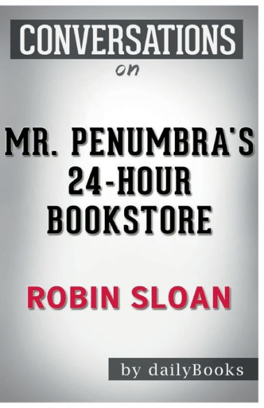 Conversation Starters Mr. Penumbra's 24-Hour Bookstore by Robin Sloan
