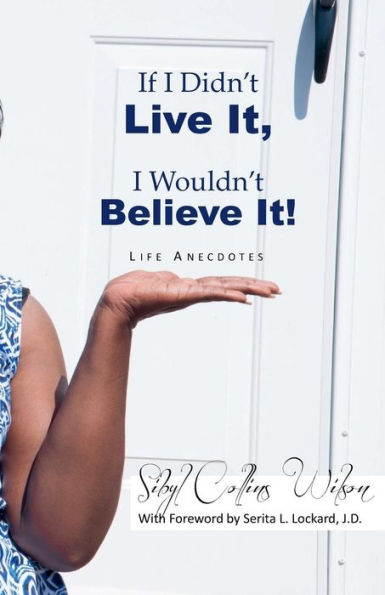 If I Didn't Live It, I Wouldn't Believe It!: Life Anecdotes