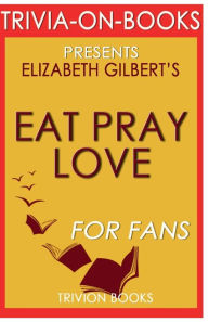Title: Trivia-On-Books Eat, Pray, Love by Elizabeth Gilbert, Author: Trivion Books