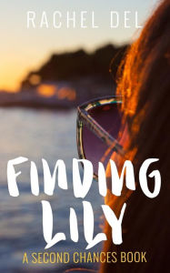 Title: Finding Lily (Second Chances Book 2), Author: Rachel Del