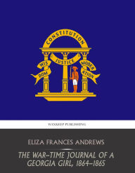 Title: The War-time Journal of a Georgia Girl, 1864-1865, Author: Eliza Frances Andrews