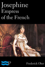 Title: Josephine Empress of the French, Author: Frederick Ober