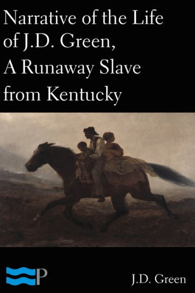 Narrative of the Life of J.D. Green, A Runaway Slave from Kentucky