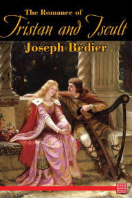 Title: The Romance of Tristan and Iseult, Author: M. Joseph Bédier