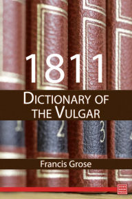 Title: 1811 Dictionary of the Vulgar Tongue, Author: Francis Grose