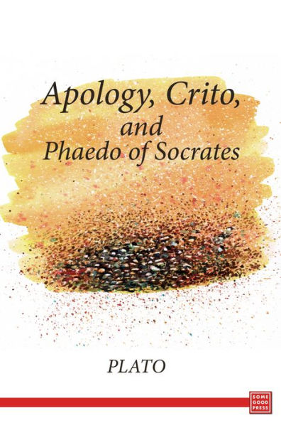 Apology, Crito, and Phaedo of Socrates