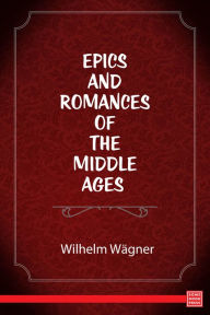 Title: Epics and Romances of the Middle Ages, Author: Wilhelm Wägner