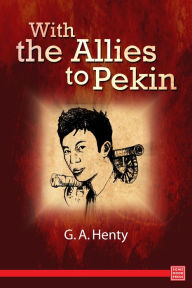 Title: With the Allies to Pekin, Author: G. A. Henty