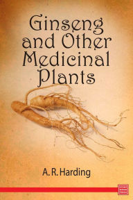 Title: Ginseng and Other Medicinal Plants, Author: A. R. Harding