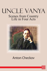 Title: Uncle Vanya: Scenes from Country Life in Four Acts, Author: Anton Checkov