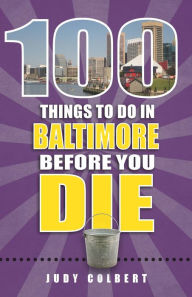 Title: 100 Things to Do in Baltimore Before You Die, Author: Judy Colbert