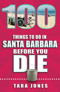 Title: 100 Things to Do in Santa Barbara Before You Die, Author: Tara Jones