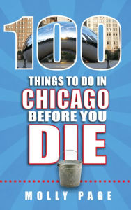 Title: 100 Things to Do in Chicago Before You Die, Author: Molly Page