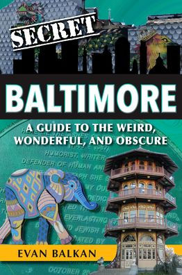 Secret Baltimore: A Guide to the Weird, Wonderful, and Obscure