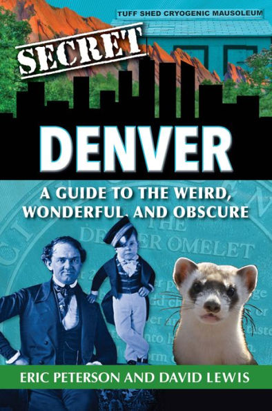 Secret Denver: A Guide to the Weird, Wonderful, and Obscure
