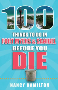 Title: 100 Things to Do in Ft Myers & Sanibel Before You Die, Author: Nancy Hamilton