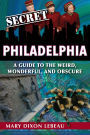Secret Philadelphia: A Guide to the Weird, Wonderful, and Obscure