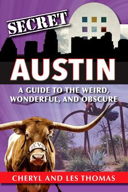 Secret Austin: A Guide to the Weird, Wonderful, and Obscure