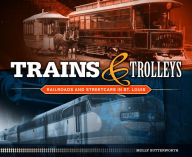 Free book and magazine downloads Trains and Trolleys: Railroads and Streetcars in St. Louis MOBI RTF ePub 9781681062891