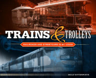 Trains and Trolleys: Railroads and Streetcars in St. Louis