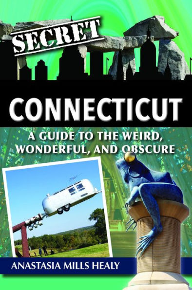 Secret Connecticut: A Guide to the Weird, Wonderful, and Obscure