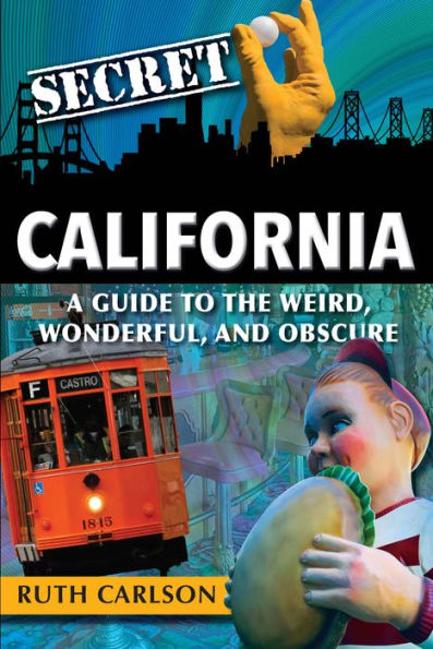 Secret California: A Guide to the Weird, Wonderful, and Obscure