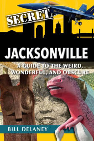 Download books for free on ipad Secret Jacksonville: A Guide to the Weird, Wonderful, and Obscure PDB iBook