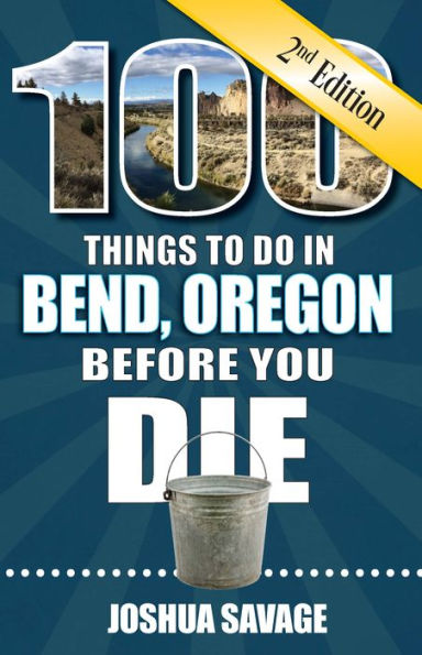 100 Things to Do in Bend, OR Before You Die, 2nd Edition