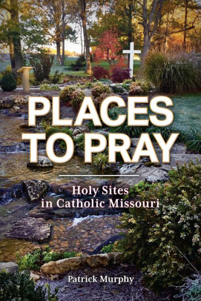 Places to Pray: Holy Sites in Catholic Missouri