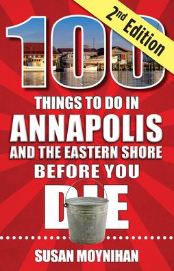 100 Things to Do in Annapolis and the Eastern Shore Before You Die, second edition