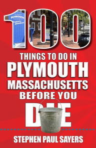 Download free google ebooks to nook 100 Things to Do in Plymouth, Massachusetts, Before You Die 9781681065182 by Stephen Sayers PDF ePub