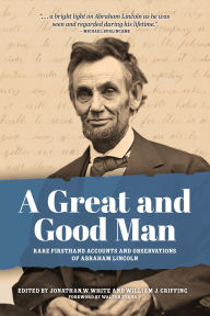 Top free ebook download A Great and Good Man: Rare, First-Hand Accounts of Abraham Lincoln 9781681065458 by Jonathan White (English Edition)
