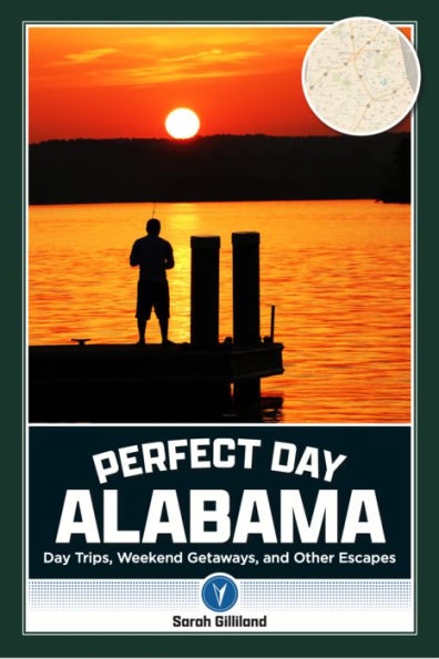 Perfect Day Alabama: Day Trips, Weekend Getaways, and Other Escapes