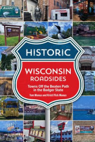 Title: Historic Wisconsin Roadsides: Towns Off the Beaten Path in the Badger State, Author: Tom & Kristi Manus