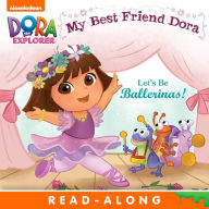 Title: Let's Be Ballerinas!: My Best Friend Dora (Dora the Explorer), Author: Nickelodeon Publishing